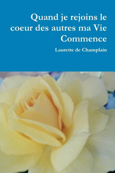 Quand Je Rejoins Le Coeur Des Autres Ma Vie Commence by Laurette De Champlain - Paperback