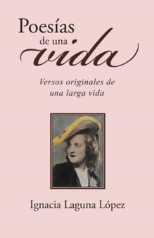 Poesias de Una Vida : Versos Originales de Una Larga Vida by Ignacia Laguna Lopez - Paperback