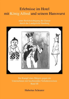 Erlebnisse im Hotel mit Koenig Alfred und seinem Hanswurst Band III : unter Berucksichtigung der Zensur durch das Landgericht Hamburg. Der Kampf eines Burgers gegen ein Unternehmen mit faschistoiden V by Hubertus Scheurer - Paperback