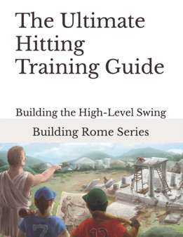 The Ultimate Hitting Training Guide : Building Rome Series - Step by Step Coaching Guides To Training Great Ballplayers - Baseball and Fastpitch Softball by Gary E Barr - Paperback