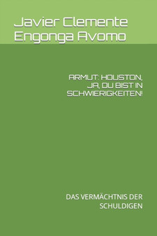 ARMUT : HOUSTON, JA, DU BIST IN SCHWIERIGKEITEN!: DAS VERMACHTNIS DER SCHULDIGEN by Engonga Avomo Javier Clemente Engonga Avomo - Paperback