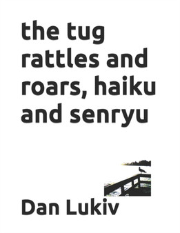 The tug rattles and roars, haiku and senryu by Dan Lukiv - Paperback