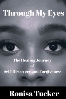 Through My Eyes : The Healing Journey of Self-Discovery and Forgiveness by Ronisa Tucker - Paperback
