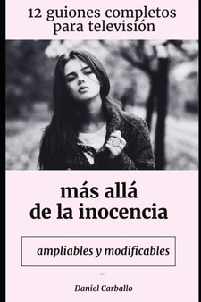 Mas alla de la inocencia : 12 guiones completos para television ampliables y modificables : 1 by Daniel Carballo - Paperback