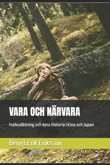Vara Och Narvara : Haikudiktning och dess historia i Kina och Japan by Bengt Erik Eriksson - Paperback