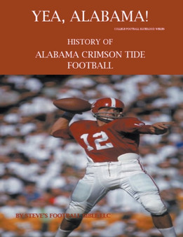 Yea Alabama! History of Alabama Crimson Tide Football : 1 by Steve's Football Bible LLC - Paperback