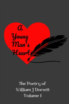 A Young Man's Heart : The poetry of William J Dorsett Volume 1 by William J Dorsett - Paperback