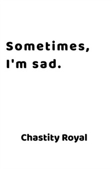 Sometimes, I'm sad. by Chastity Royal - Paperback