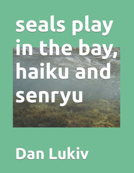 seals play in the bay, haiku and senryu by Dan Lukiv - Paperback