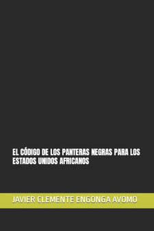 El Codigo de Los Panteras Negras Para Los Estados Unidos Africanos : 38 by Javier Clemente Engonga Avomo - Paperback