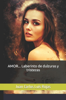 AMOR... Laberinto de dulzuras y tristezas by Rojas Juan Carlos Luis Rojas - Paperback