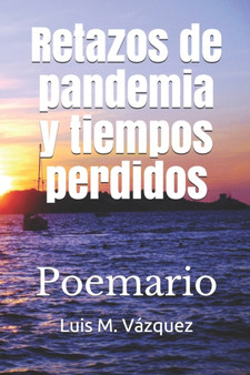 Retazos de pandemia y tiempos perdidos : Poemario by Luis M Vazquez - Paperback