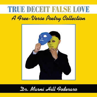 True Deceit False Love : A Free-Verse Poetry Collection by Dr Marni Hill Foderaro - Paperback