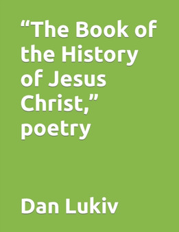 "The Book of the History of Jesus Christ," poetry by Dan Lukiv - Paperback