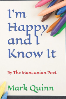 I'm Happy and I Know It : By The Mancunian Poet by Mark Quinn - Paperback