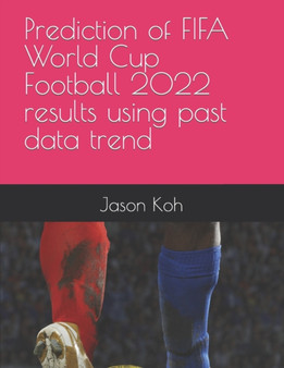 Prediction of FIFA World Cup Football 2022 results using past data trend by Jason Koh - Paperback