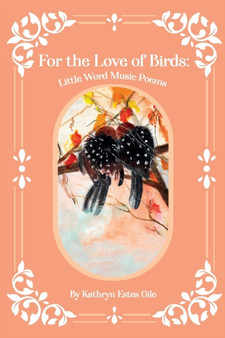For the Love of Birds : Little Word Music Poems by Kathryn Estes Gile - Paperback