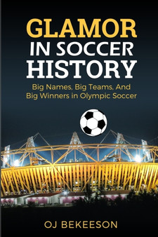 Glamor In Soccer History : Big Names, Big Teams And Big Winners In Olympic games by Oj Bekeeson - Paperback