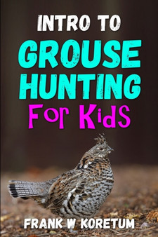 Intro to Grouse Hunting for Kids by Frank W Koretum - Paperback
