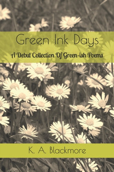 Green Ink Days : A Debut Collection Of Green-ish Poems by K a Blackmore - Paperback
