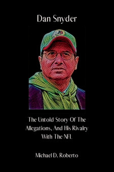 Dan Snyder : The Untold Story Of The Allegations, And His Rivalry With The NFL by D.Roberto Michael D. Roberto - Paperback