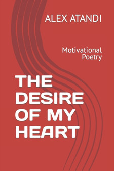 The Desire of My Heart : Motivational Poetry by Alex Atandi - Paperback