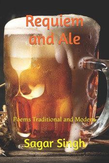 Requiem and Ale : Poems Traditional and Modern by Sagar Singh - Paperback