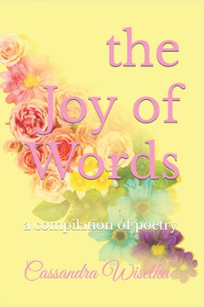 the Joy of Words : a compilation of poetry by Wiselka Cassandra Joy Wiselka - Paperback