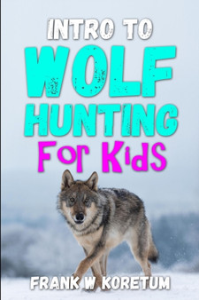 Intro to Wolf Hunting for Kids by Frank W Koretum - Paperback