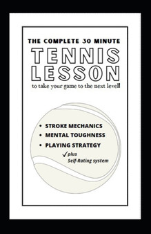 The Complete 30 Minute Tennis Lesson : Take your game to the next level by Andrew Sorrells - Paperback