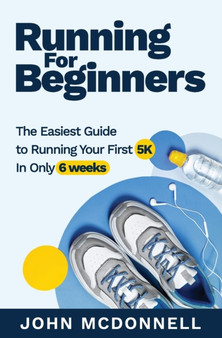 Running for Beginners : The Easiest Guide to Running Your First 5K In Only 6 Weeks by John McDonnell - Paperback