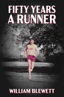 Fifty Years a Runner : My Unlikely Pursuit of a Sub-4 Mile and Life As a Runner Thereafter by William Blewett - Paperback