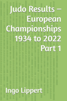Judo Results - European Championships 1934 to 2022 Part 1 : 422 by Ingo Lippert - Paperback