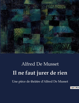 Il ne faut jurer de rien : Une piece de theatre d'Alfred De Musset by Alfred De Musset - Paperback