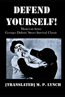 Defend Yourself! : Master-at-Arms Georges Dubois' Street Survival Classic by [translated] M P Lynch - Paperback