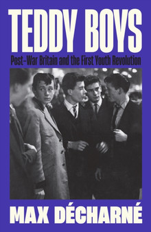 Teddy Boys : Post-War Britain and the First Youth Revolution by Max Decharne - Hardback