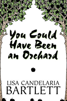You Could Have Been an Orchard by Lisa Candelaria Bartlett - Paperback