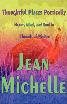 Thoughtful Places Poetically : Heart, Mind, and Soul in Threads of Wisdom by Jean Michelle - Paperback