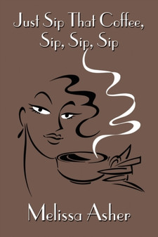 Just Sip That Coffee, Sip, Sip, Sip by Melissa Asher - Paperback