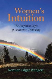 Women's Intuition : The Forgotten Logic of Instinctive Testimony by Norman Edgar Wengert - Paperback