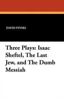 Three Plays : Isaac Sheftel, the Last Jew, and the Dumb Messiah by David Pinski - Paperback