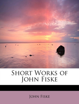 Short Works of John Fiske by John Fiske - Paperback
