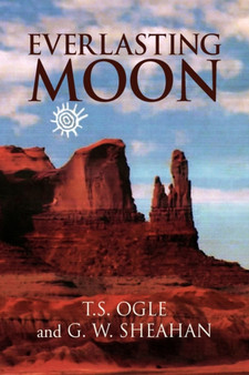 Everlasting Moon by Ogle And G W Sheahan T S Ogle and G W Sheahan - Hardback