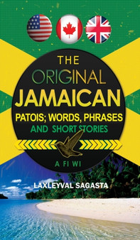 The Original Jamaican Patois : Words Phrases and Short Stories by Laxleyval Sagasta - Hardback