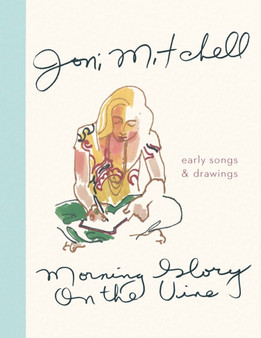 Morning Glory on the Vine : Early Songs and Drawings by Joni Mitchell - Hardback