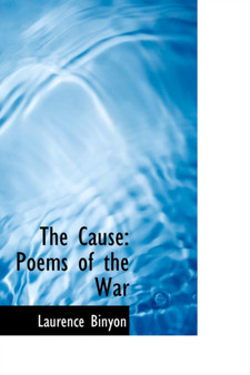 The Cause : Poems of the War by Laurence Binyon - Hardback