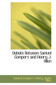 Debate Between Samuel Gompers and Henry J. Allen by Samuel Gompers - Paperback