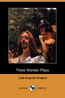 Three Wonder Plays (Dodo Press) by Lady Augusta Gregory - Paperback