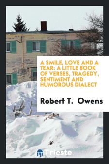 A Smile, Love and a Tear : A Little Book of Verses, Tragedy, Sentiment and Humorous Dialect by Robert T Owens - Paperback