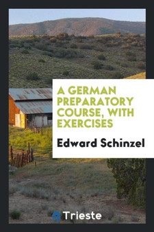 A German Preparatory Course, with Exercises by Edward Schinzel - Paperback